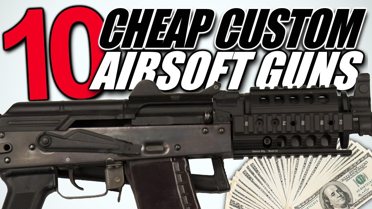 Top 10 Cheapest Custom Airsoft Guns